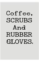 Coffee, Scrubs and Rubber Gloves.