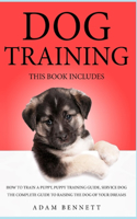 Dog Training: 3 Books in 1: The Complete Guide to Raising the Dog of Your Dreams (How to Train a Puppy, Puppy Training Guide, Service Dog)