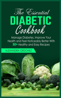 The Essential Diabetic Cookbook: Manage Diabetes, Improve Your Health and Feel Noticeably Better With 50+ Healthy and Easy Recipes