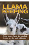 Llama Keeping - Raising Llamas - Step by Step Guide Book... Farming, Care, Diet, Health and Breeding