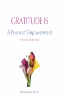 Gratitude Is: A Poem of Empowerment(1 Poetry Collection)
