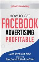 How to Get Customers from Facebook Ads: Even If You're New, or If You Have Tried and Failed Before!