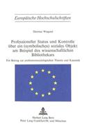 Professioneller Status und Kontrolle ueber ein (symbolisches) soziales Objekt am Beispiel des wissenschaftlichen Bibliothekars