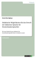 Didaktische Möglichkeiten für den Erwerb der türkischen Sprache für Deutschmuttersprachler: Wie kann Türkisch-Lernen didaktisch für Deutschmuttersprachler*innen vereinfacht werden?