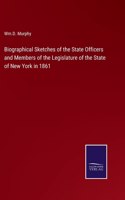 Biographical Sketches of the State Officers and Members of the Legislature of the State of New York in 1861