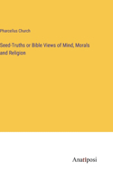 Seed-Truths or Bible Views of Mind, Morals and Religion