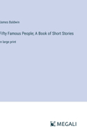 Fifty Famous People; A Book of Short Stories