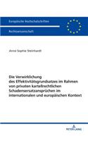 Die Verwirklichung des Effektivitaetsgrundsatzes im Rahmen von privaten kartellrechtlichen Schadensersatzanspruechen im internationalen und europaeischen Kontext