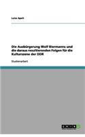 Die Ausbürgerung Wolf Biermanns und die daraus resultierenden Folgen für die Kulturszene der DDR