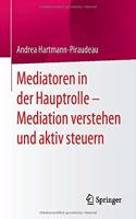 Mediatoren in Der Hauptrolle - Mediation Verstehen Und Aktiv Steuern
