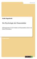 Die Psychologie der Finanzmärkte: Erklärungsansätze für das Verhalten auf Finanzmärkten abseits vom Homo Oeconomicus