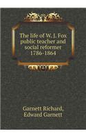 The life of W. J. Fox public teacher and social reformer 1786-1864: (English)