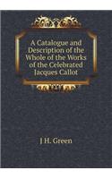 A Catalogue and Description of the Whole of the Works of the Celebrated Jacques Callot