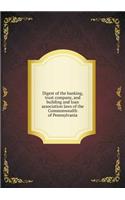 Digest of the Banking, Trust Company, and Building and Loan Association Laws of the Commonwealth of Pennsylvania