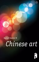 Chinese Art: By Stephen W. Bushell