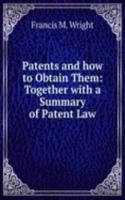 Patents and how to Obtain Them: Together with a Summary of Patent Law