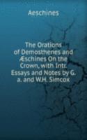 Orations of Demosthenes and Ã†schines On the Crown, with Intr. Essays and Notes by G.a. and W.H. Simcox