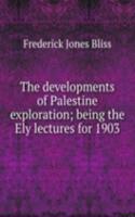 developments of Palestine exploration; being the Ely lectures for 1903