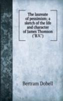 laureate of pessimism; a sketch of the life and character of James Thomson (