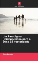 Um Paradigma Heideggeriano para a Ética da Posteridade