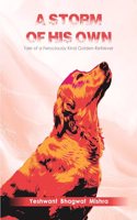 A Storm of His Own : Tale of a Ferociously Kind Golden Retriever