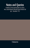 Notes and queries; A Medium of Intercommunication for Literary Men, General Readers (Eleventh Series) (Volume XII) July - December 1915