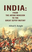 India: From the Aryan Invasion to the Great Sepoy Mutiny [Hardcover]