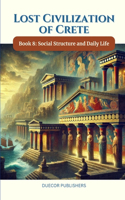 Lost Civilization of Crete: Book 8: Social Structure and Daily Life(8 Lost Civilization of Crete)