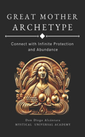 Archetype Great Mother: Connect with Infinite Protection and Abundance