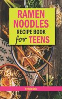 Ramen Noodle Recipe Book for Teens: Quick and Simple Ramen Cookbook for Kids, Teens and Adults