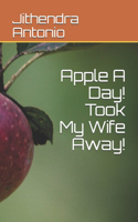Apple A Day! Took My Wife Away!