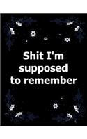 Shit I'm supposed to remember