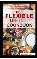 The Flexible Dieting Cookbook: Your Guide for High Protein Recipes for Building healthy Body Shape