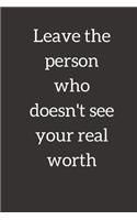 Leave the person who doesn't see your real worth