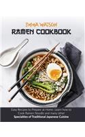 Ramen Cookbook: Easy Recipes to Prepare at Home. Learn how to Cook Ramen Noodle and many other Specialties of Traditional Japanese Cuisine