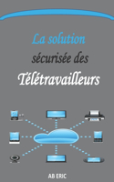 La solution sécurisée des Télétravailleurs