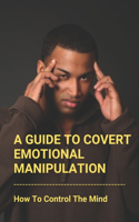 A Guide To Covert Emotional Manipulation