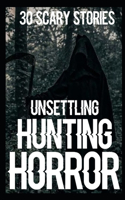 30 UNSETTLING SCARY Hunting Horror Stories: True Disturbing Real Tales for Adults