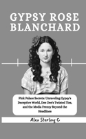 Gypsy Rose Blanchard: Pink Palace Secrets: Unraveling Gypsy's Deceptive World, Dee Dee's Twisted Ties, and the Media Frenzy Beyond the Headlines