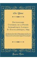 Dictionnaire Universel de la PensÃ©e AlphabÃ©tique, Logique Et EncyclopÃ©dique, 1899: Classification Naturelle Et Philosophique Des Mots, Des IdÃ©es Et Des Choses, Ouvrage SpÃ©cialement DestinÃ© Aux Professeurs Et Aux Ã?crivains; Logique Et Encyclo: Classification Naturelle Et Philosophique Des Mots, Des IdÃ©es Et Des Choses, Ouvrage SpÃ©cialement DestinÃ© Aux Professeurs Et Aux Ã?crivains; Logi