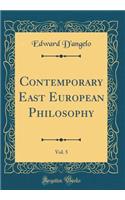 Contemporary East European Philosophy, Vol. 5 (Classic Reprint)