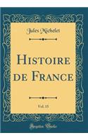 Histoire de France, Vol. 15 (Classic Reprint)