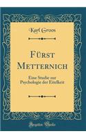 Fürst Metternich: Eine Studie zur Psychologie der Eitelkeit (Classic Reprint)