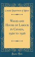 Wages and Hours of Labour in Canada, 1920 to 1926 (Classic Reprint)