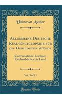 Allgemeine Deutsche Real-Encyclopädie für die Gebildeten Stände, Vol. 9 of 15: Conversations-Lexikon; Kirchenbücher bis Lund (Classic Reprint)