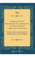 Observations Et Recherches Sur l'Impression Des Fonds Propres ï¿½ Recevoir La Peinture: Suivies d'Une Recette Pour La Prï¿½paration Et l'Emploi Du Bitume, Ou Poix Minï¿½rale, Et Son Application Dans Les Arts Et Le Bï¿½timent (Classic Reprint): Suivies d'Une Recette Pour La Prï¿½paration Et l'Emploi Du Bitume, Ou Poix Minï¿½rale, Et Son Application Dans Les Arts Et Le Bï¿½timent (Classic Re