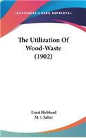 The Utilization Of Wood-Waste (1902)
