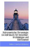 Astronomische Chronologie: Ein Hulfsbuch Fur Historiker, Archaologen Und Astronomen