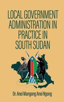 Local Government Administration in Practice in South Sudan
