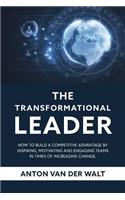 Transformational Leader: How to build a competitive advantage by inspiring, motivating and engaging teams in times of increasing change